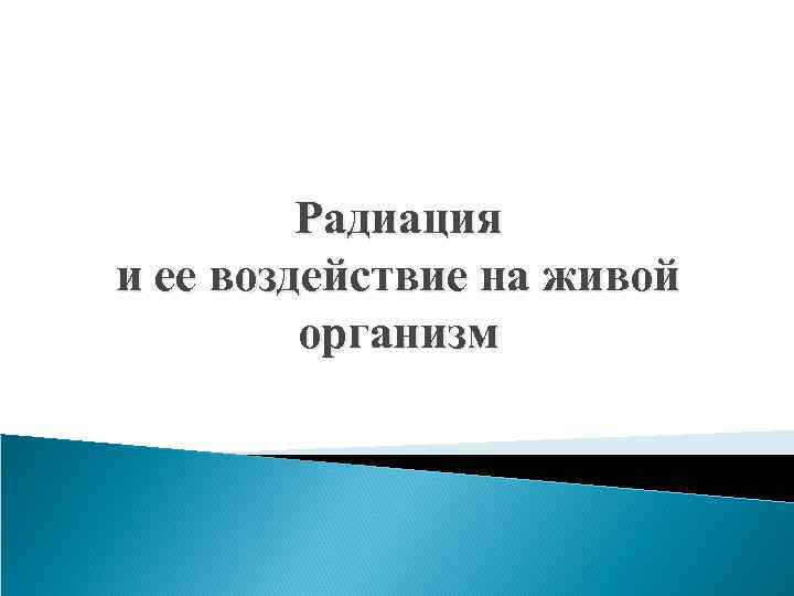 Радиация и ее воздействие на живой организм 