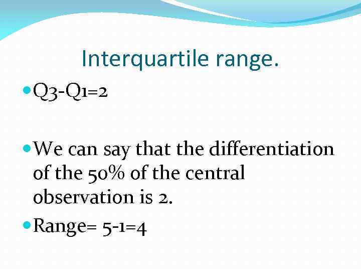 Interquartile range. Q 3 -Q 1=2 We can say that the differentiation of the