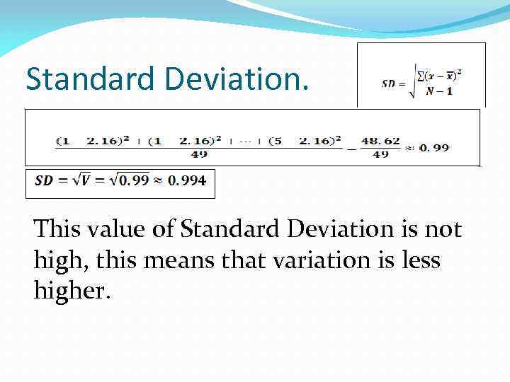 Standard Deviation. This value of Standard Deviation is not high, this means that variation