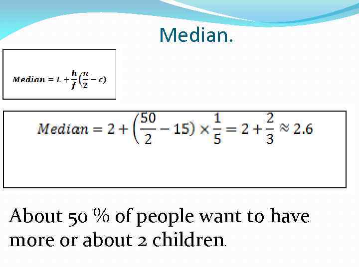 Median. About 50 % of people want to have more or about 2 children.