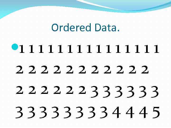 Ordered Data. 1 1 1 1 2 2 2 2 2 3 3 3