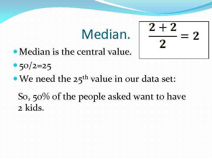 Median. Median is the central value. 50/2=25 We need the 25 th value in