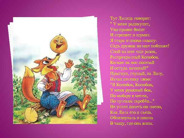 Тут Лисица говорит: " У меня радикулит, Ухо правое болит И стреляет и шумит.