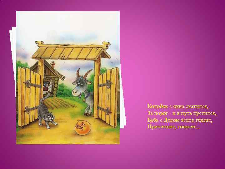  Колобок с окна скатился, За порог - и в путь пустился, Баба с