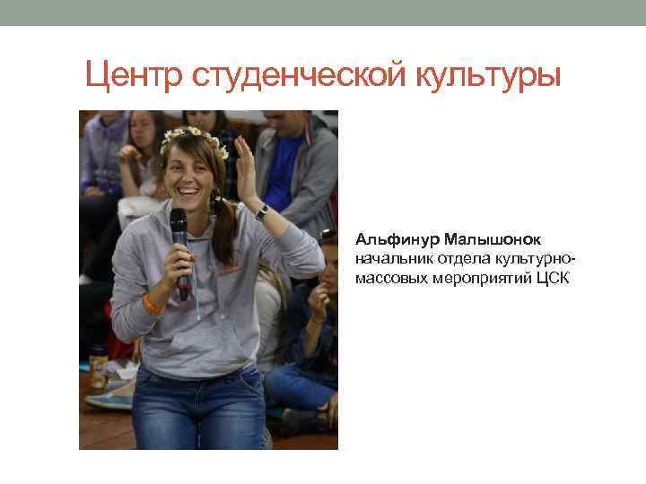 Центр студенческой культуры Альфинур Малышонок начальник отдела культурномассовых мероприятий ЦСК 