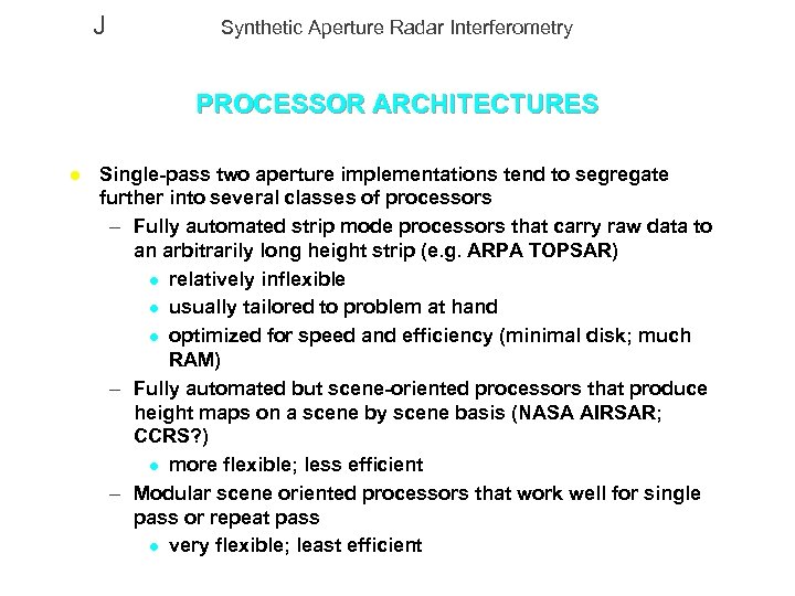 J Synthetic Aperture Radar Interferometry PROCESSOR ARCHITECTURES l Single-pass two aperture implementations tend to