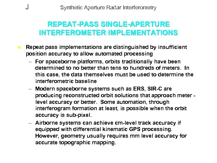 J Synthetic Aperture Radar Interferometry REPEAT-PASS SINGLE-APERTURE INTERFEROMETER IMPLEMENTATIONS l Repeat pass implementations are