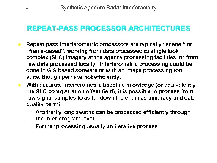 J Synthetic Aperture Radar Interferometry REPEAT-PASS PROCESSOR ARCHITECTURES l l Repeat pass interferometric processors