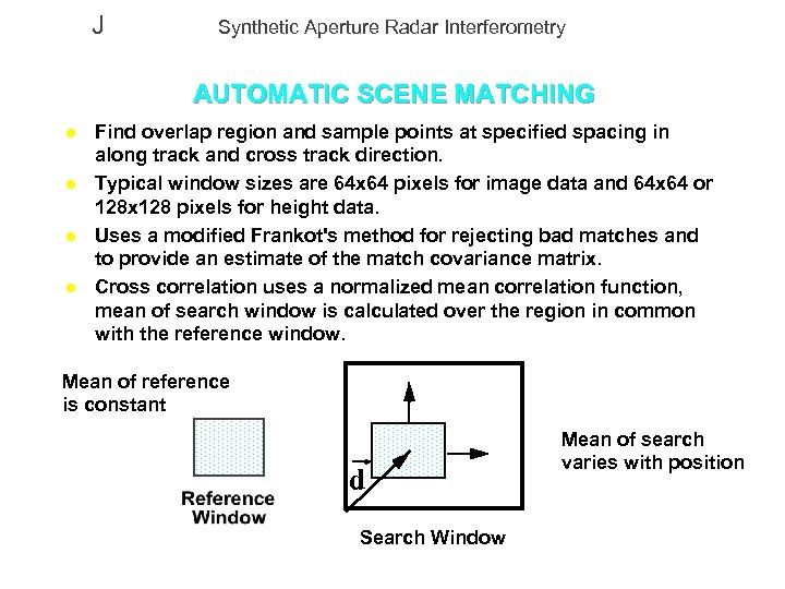 J Synthetic Aperture Radar Interferometry AUTOMATIC SCENE MATCHING l l Find overlap region and
