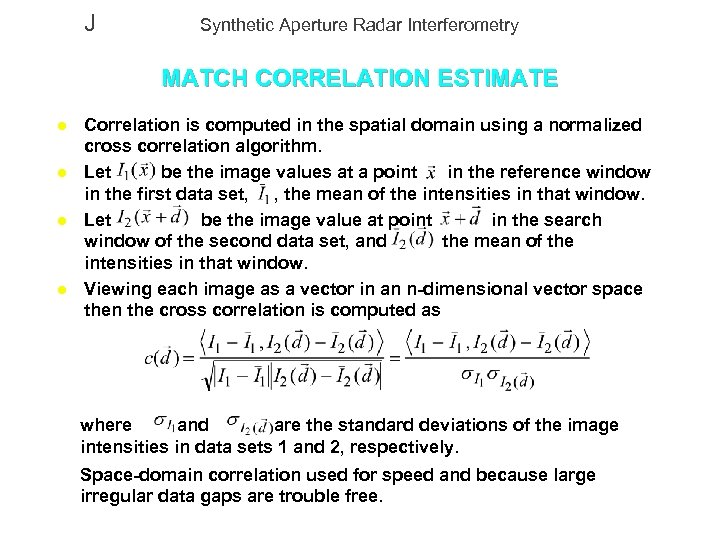J Synthetic Aperture Radar Interferometry MATCH CORRELATION ESTIMATE l l Correlation is computed in