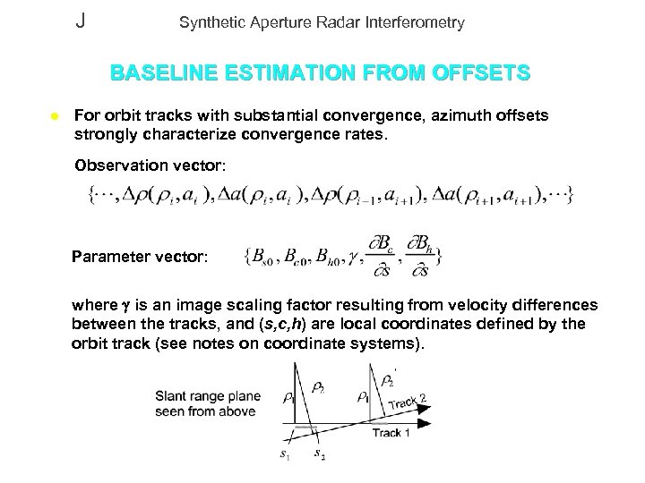 J Synthetic Aperture Radar Interferometry BASELINE ESTIMATION FROM OFFSETS l For orbit tracks with