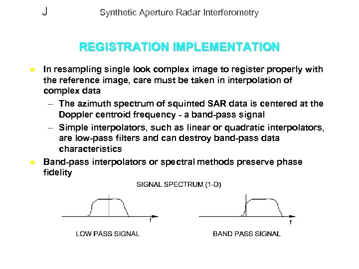 J Synthetic Aperture Radar Interferometry REGISTRATION IMPLEMENTATION l l In resampling single look complex