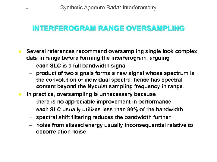 J Synthetic Aperture Radar Interferometry INTERFEROGRAM RANGE OVERSAMPLING l l Several references recommend oversampling