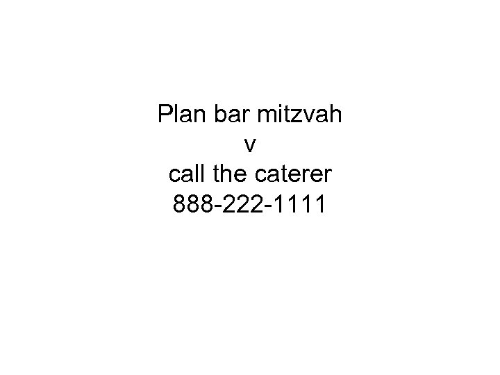 Plan bar mitzvah v call the caterer 888 -222 -1111 