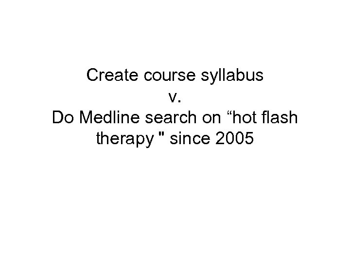 Create course syllabus v. Do Medline search on “hot flash therapy 