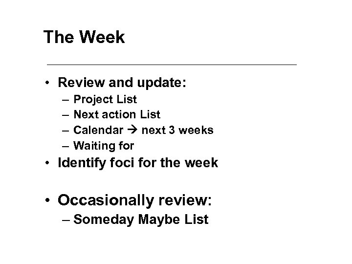 The Week • Review and update: – – Project List Next action List Calendar