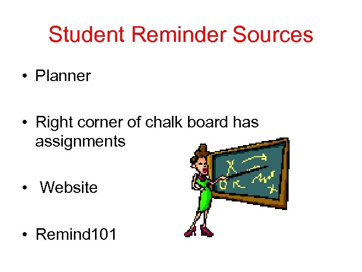 Student Reminder Sources • Planner • Right corner of chalk board has assignments •