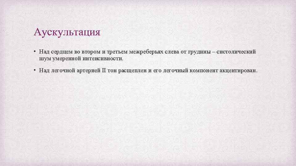 Аускультация • Над сердцем во втором и третьем межреберьях слева от грудины – систолический