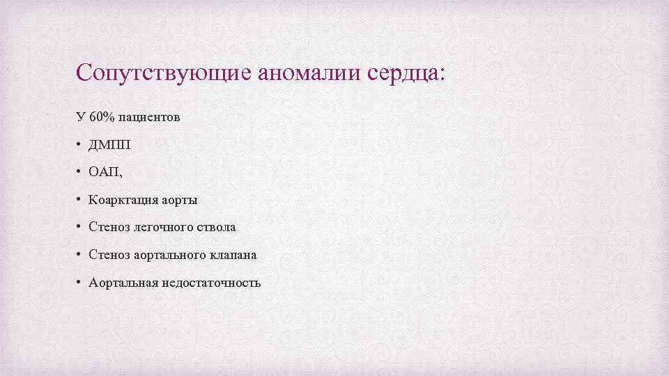 Сопутствующие аномалии сердца: У 60% пациентов • ДМПП • ОАП, • Коарктация аорты •