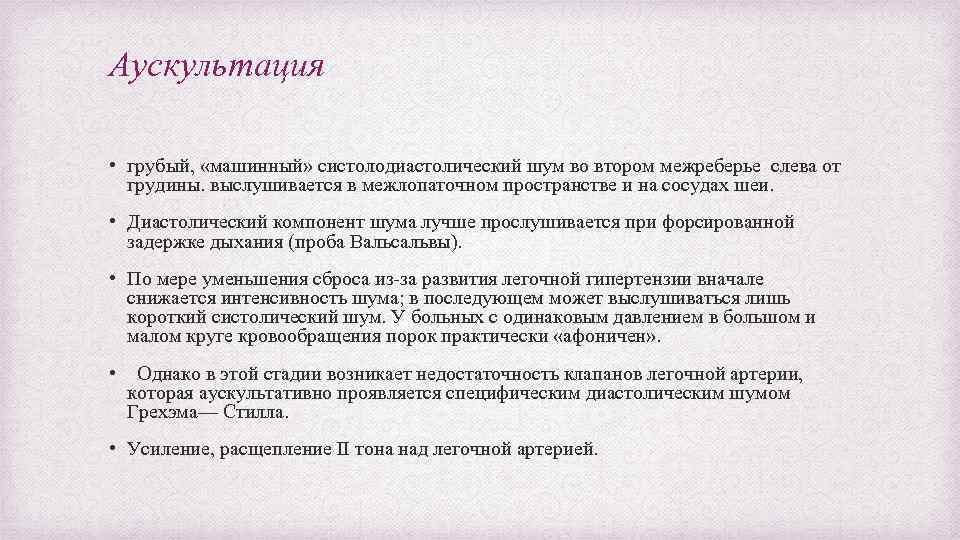 Аускультация • грубый, «машинный» систолодиастолический шум во втором межреберье слева от грудины. выслушивается в