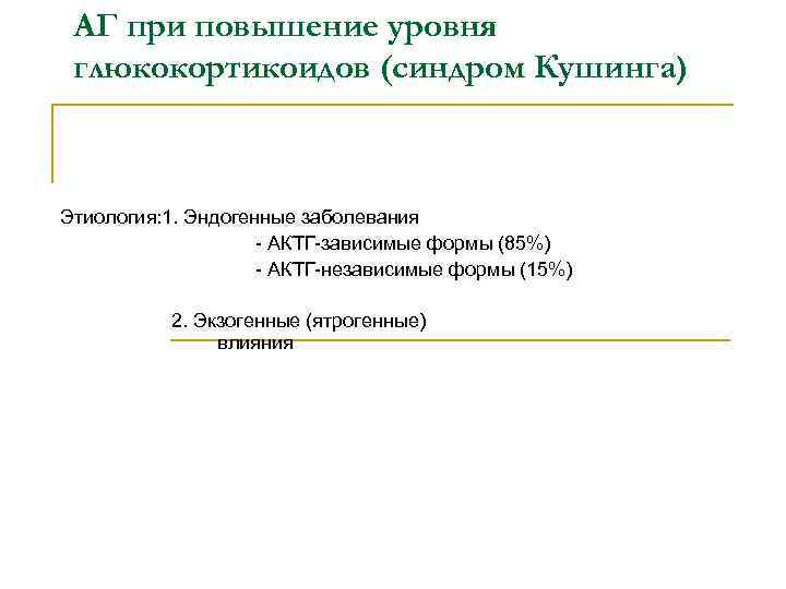 АГ при повышение уровня глюкокортикоидов (синдром Кушинга) Этиология: 1. Эндогенные заболевания - АКТГ-зависимые формы