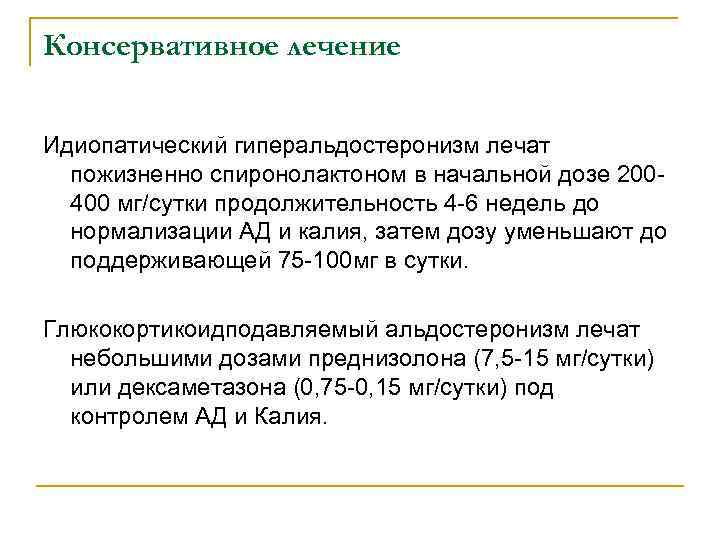 Консервативное лечение Идиопатический гиперальдостеронизм лечат пожизненно спиронолактоном в начальной дозе 200400 мг/сутки продолжительность 4