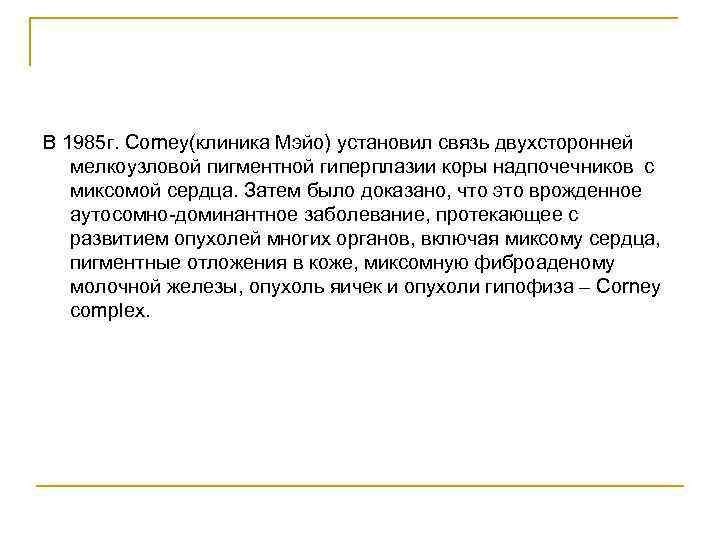 В 1985 г. Corney(клиника Мэйо) установил связь двухсторонней мелкоузловой пигментной гиперплазии коры надпочечников с