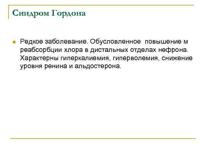 Синдром Гордона n Редкое заболевание. Обусловленное повышение м реабсорбции хлора в дистальных отделах нефрона.