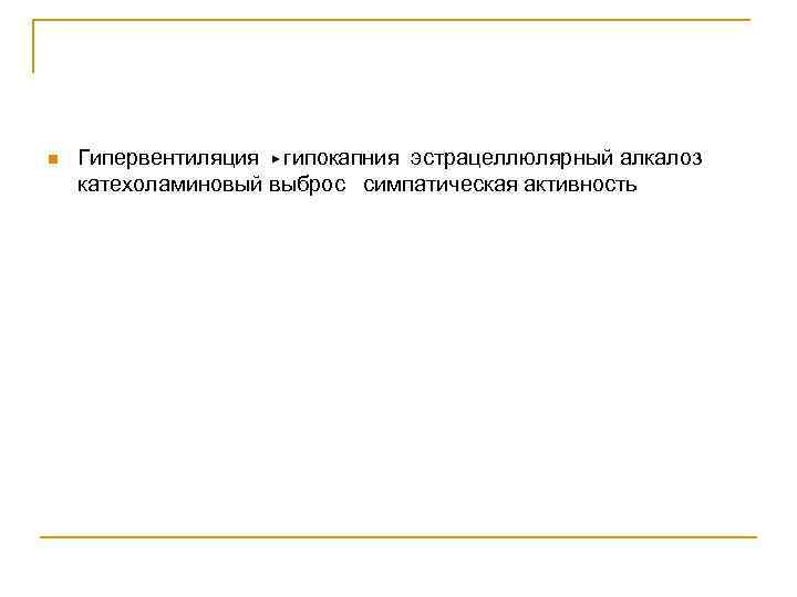 n Гипервентиляция гипокапния эстрацеллюлярный алкалоз катехоламиновый выброс симпатическая активность 
