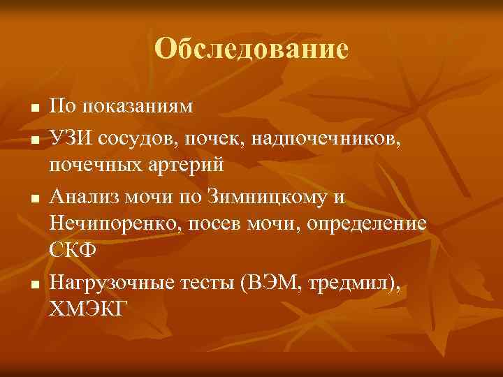 Обследование n n По показаниям УЗИ сосудов, почек, надпочечников, почечных артерий Анализ мочи по