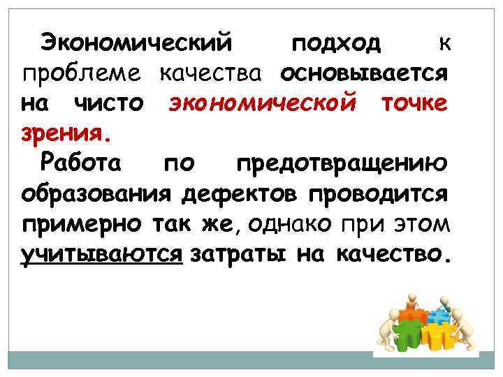 Экономический подход к проблеме качества основывается на чисто экономической точке зрения. Работа по предотвращению