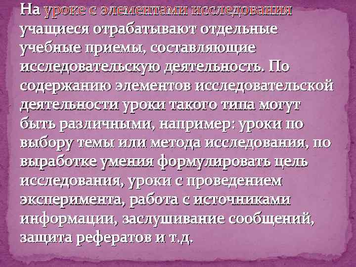 На уроке с элементами исследования учащиеся отрабатывают отдельные учебные приемы, составляющие исследовательскую деятельность. По