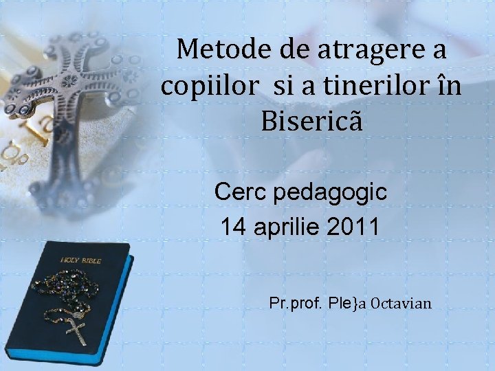 Metode de atragere a copiilor si a tinerilor în Bisericã Cerc pedagogic 14 aprilie