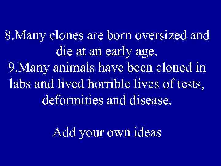 8. Many clones are born oversized and die at an early age. 9. Many