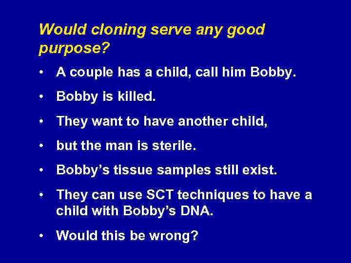 Would cloning serve any good purpose? • A couple has a child, call him