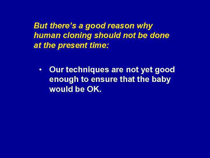 But there’s a good reason why human cloning should not be done at the