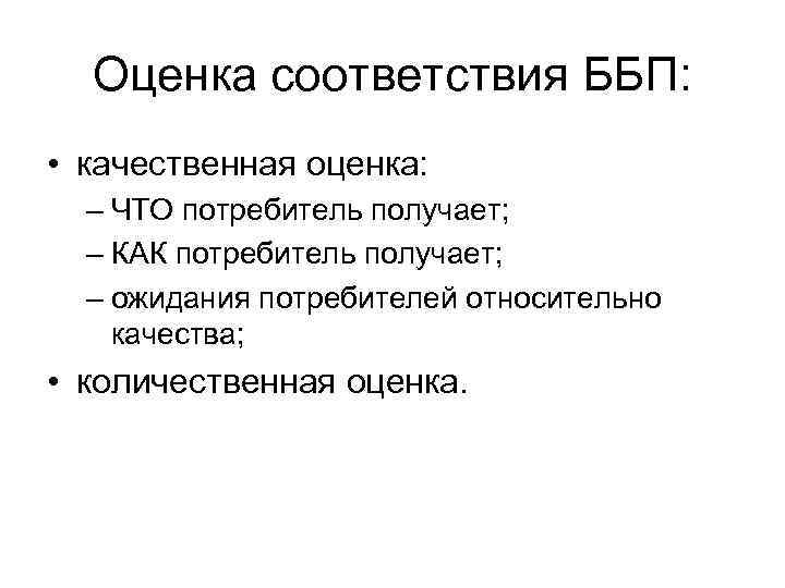 Оценка соответствия ББП: • качественная оценка: – ЧТО потребитель получает; – КАК потребитель получает;