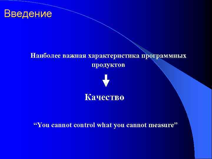 Введение Наиболее важная характеристика программных продуктов Качество “You cannot control what you cannot measure”