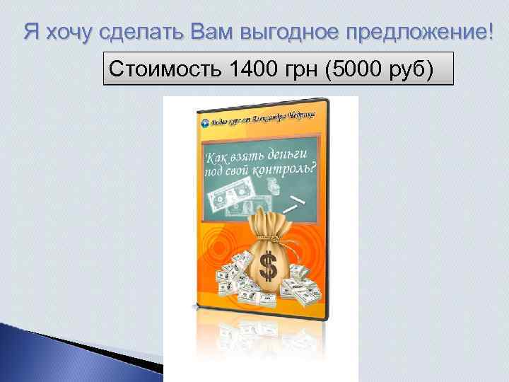 Я хочу сделать Вам выгодное предложение! Стоимость 1400 грн (5000 руб) 