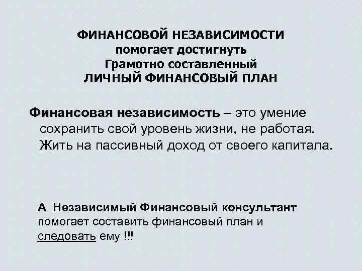 ФИНАНСОВОЙ НЕЗАВИСИМОСТИ помогает достигнуть Грамотно составленный ЛИЧНЫЙ ФИНАНСОВЫЙ ПЛАН Финансовая независимость – это умение