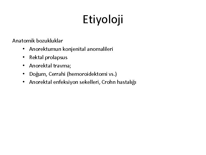 Etiyoloji Anatomik bozukluklar • Anorektumun konjenital anomalileri • Rektal prolapsus • Anorektal travma; •
