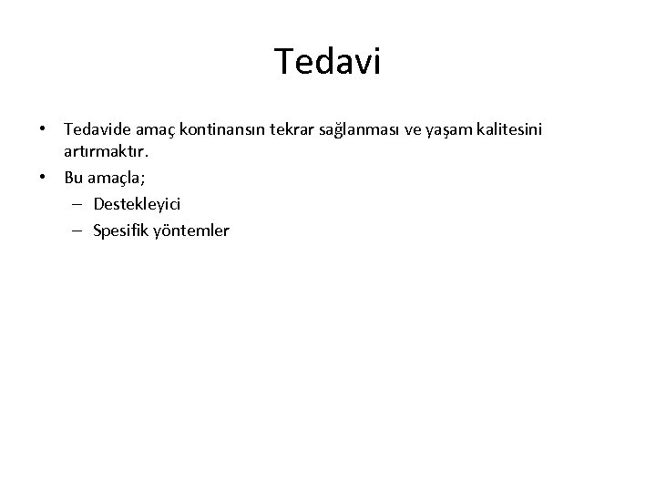 Tedavi • Tedavide amaç kontinansın tekrar sağlanması ve yaşam kalitesini artırmaktır. • Bu amaçla;