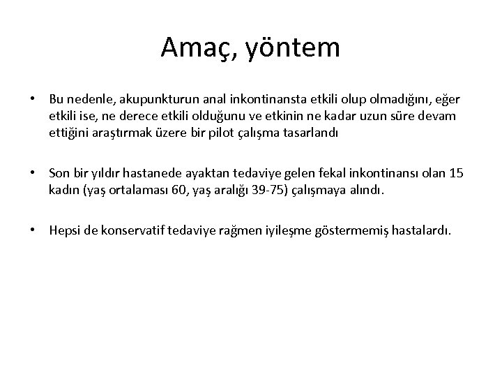 Amaç, yöntem • Bu nedenle, akupunkturun anal inkontinansta etkili olup olmadığını, eğer etkili ise,