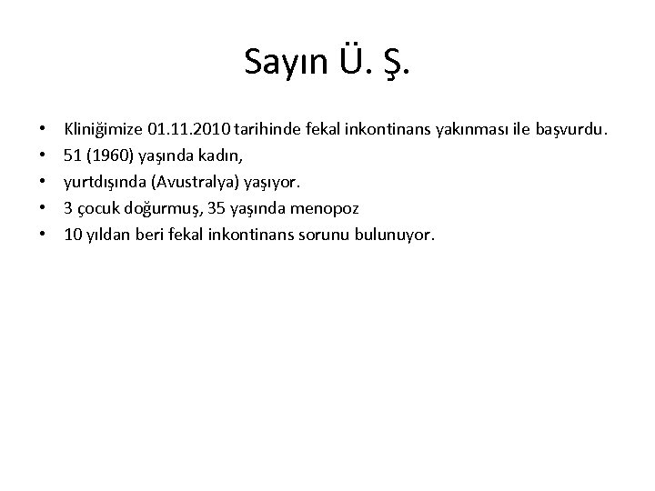 Sayın Ü. Ş. • • • Kliniğimize 01. 11. 2010 tarihinde fekal inkontinans yakınması