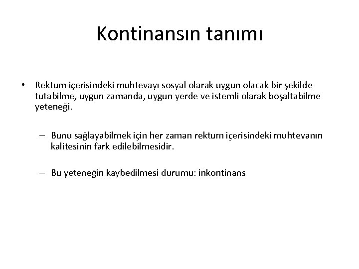 Kontinansın tanımı • Rektum içerisindeki muhtevayı sosyal olarak uygun olacak bir şekilde tutabilme, uygun