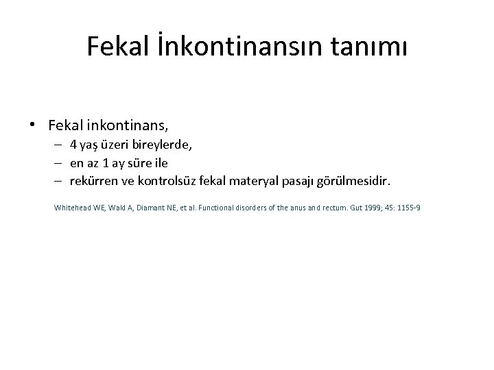 Fekal İnkontinansın tanımı • Fekal inkontinans, – 4 yaş üzeri bireylerde, – en az