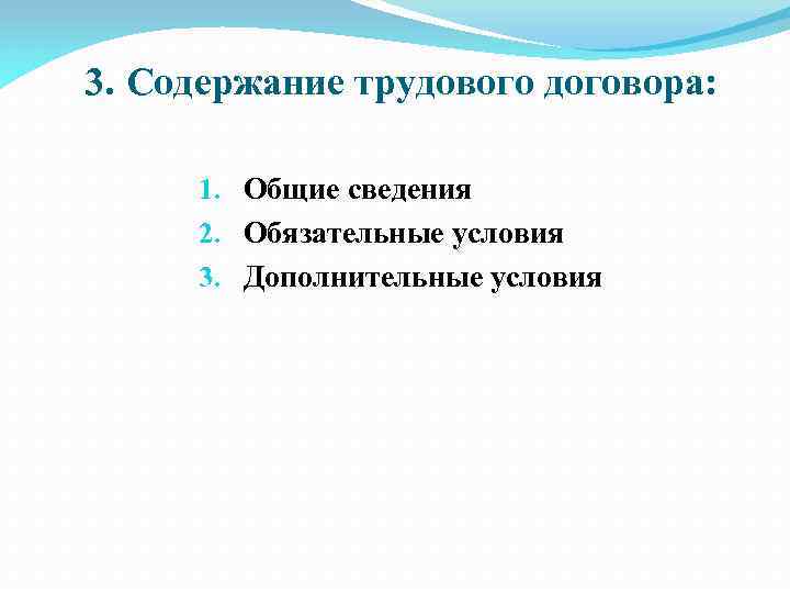 3. Содержание трудового договора: 1. Общие сведения 2. Обязательные условия 3. Дополнительные условия 