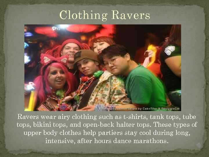 Clothing Ravers wear airy clothing such as t-shirts, tank tops, tube tops, bikini tops,