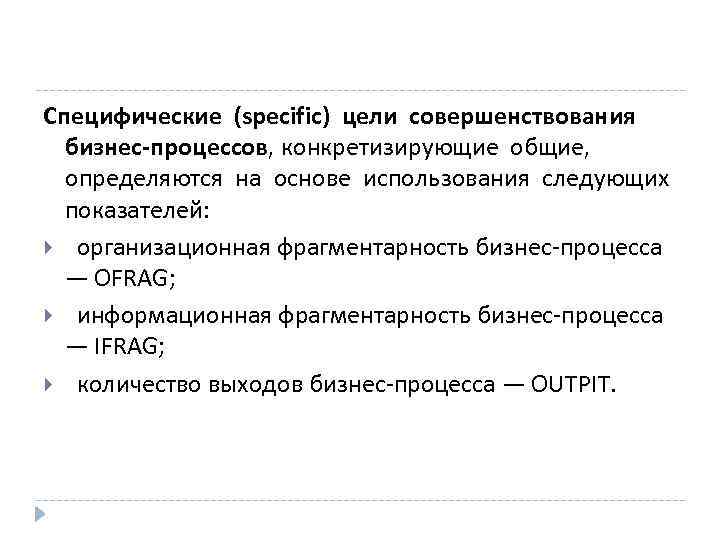 Специфические (specific) цели совершенствования бизнес-процессов, конкретизирующие общие, определяются на основе использования следующих показателей: организационная