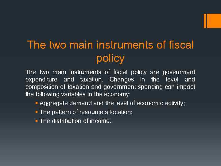 The two main instruments of fiscal policy are government expenditure and taxation. Changes in